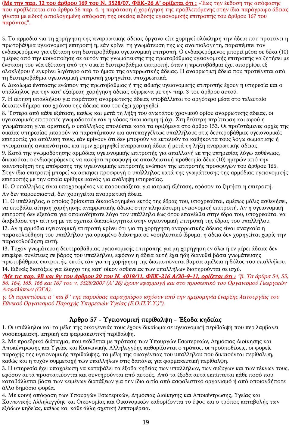 Το αρμόδιο για τη χορήγηση της αναρρωτικής άδειας όργανο είτε χορηγεί ολόκληρη την άδεια που προτείνει η πρωτοβάθμια υγειονομική επιτροπή ή, εάν κρίνει τη γνωμάτευση της ως αναιτιολόγητη, παραπέμπει