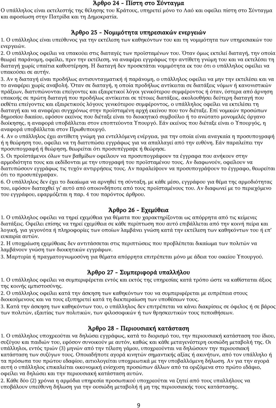 Όταν όμως εκτελεί διαταγή, την οποία θεωρεί παράνομη, οφείλει, πριν την εκτέλεση, να αναφέρει εγγράφως την αντίθετη γνώμη του και να εκτελέσει τη διαταγή χωρίς υπαίτια καθυστέρηση.