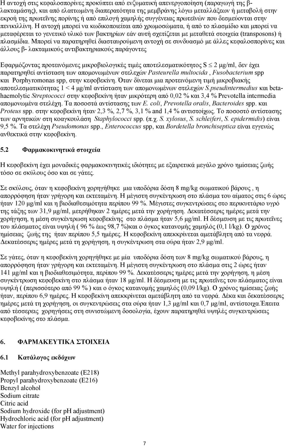 Η αντοχή μπορεί να κωδικοποιείται από χρωμοσώματα, ή από το πλασμίδιο και μπορεί να μεταφέρεται το γενετικό υλικό των βακτηρίων εάν αυτή σχετίζεται με μεταθετά στοιχεία (transposons) ή πλασμίδια.