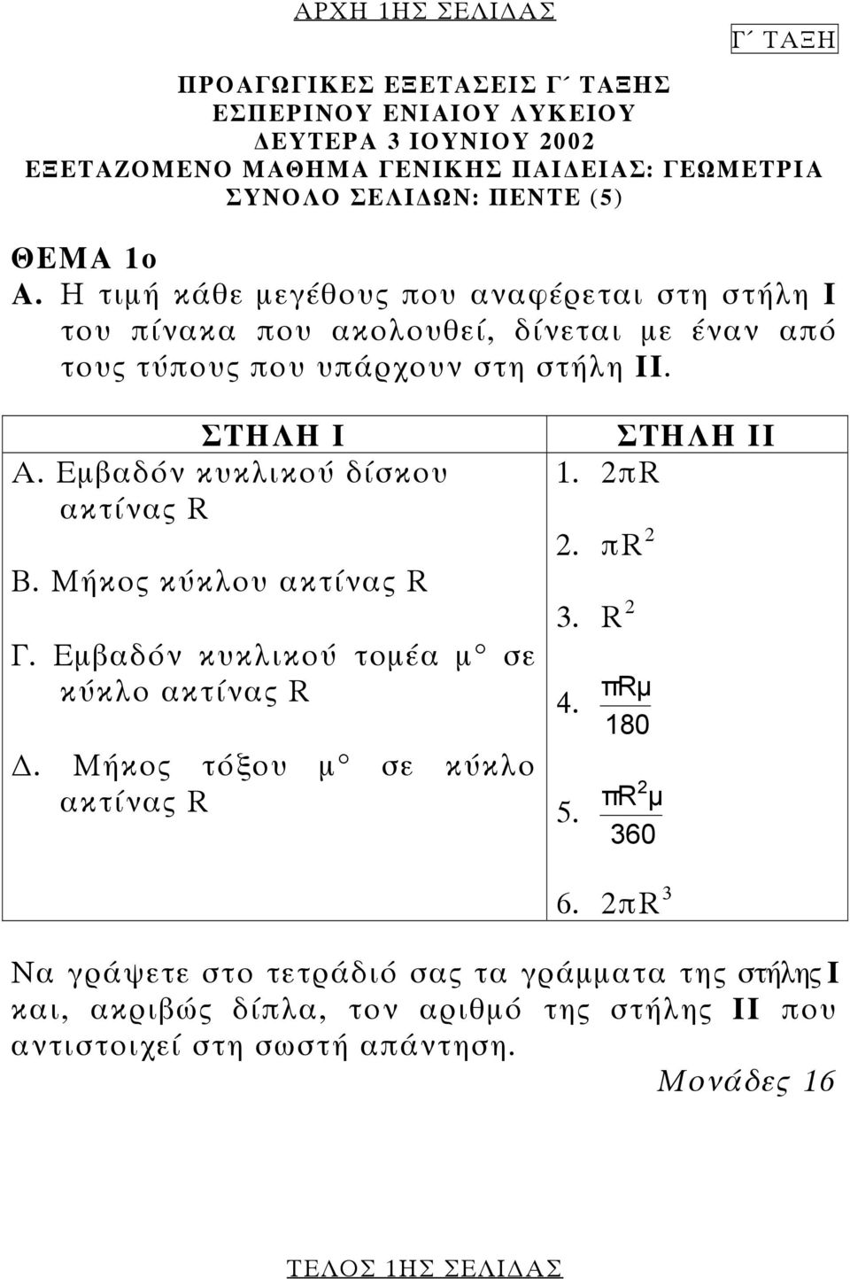 Εµβαδόν κυκλικού δίσκου ακτίνας R B. Μήκος κύκλου ακτίνας R Γ. Εµβαδόν κυκλικού τοµέα µ σε κύκλο ακτίνας R ΣΤΗΛΗ ΙΙ 1. 2πR 2. πr 2 3. R 2 πrµ 4. 180.