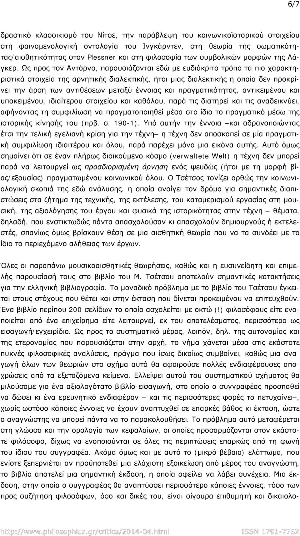 Ως προς τον Αντόρνο, παρουσιάζονται εδώ με ευδιάκριτο τρόπο τα πιο χαρακτηριστικά στοιχεία της αρνητικής διαλεκτικής, ήτοι μιας διαλεκτικής η οποία δεν προκρίνει την άρση των αντιθέσεων μεταξύ