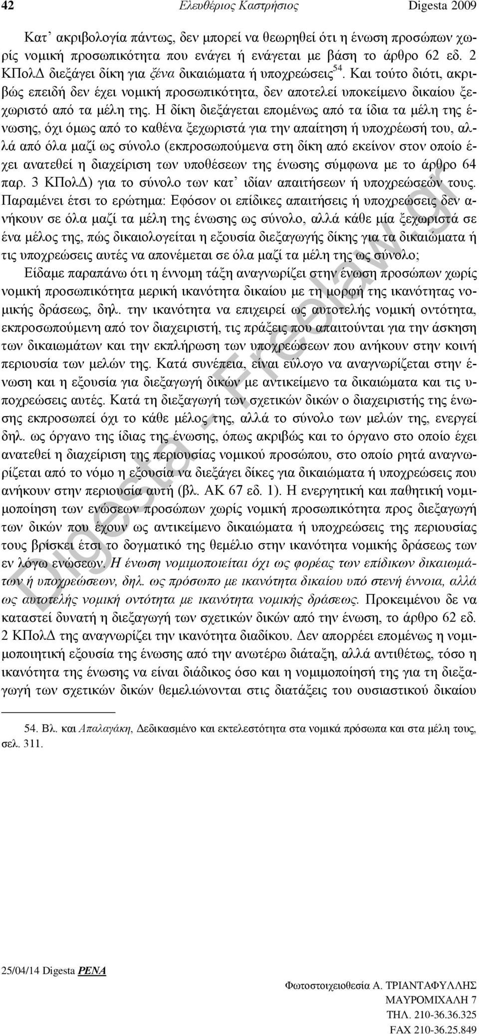 Η δίκη διεξάγεται επομένως από τα ίδια τα μέλη της έ- νωσης, όχι όμως από το καθένα ξεχωριστά για την απαίτηση ή υποχρέωσή του, αλλά από όλα μαζί ως σύνολο (εκπροσωπούμενα στη δίκη από εκείνον στον