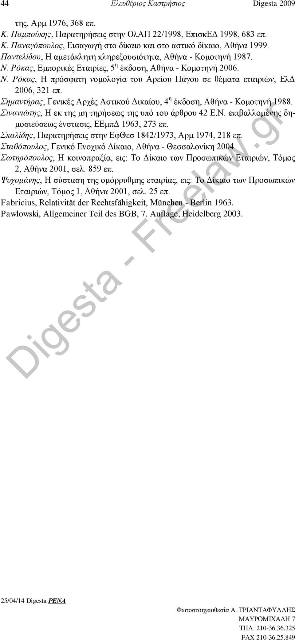 Σημαντήρας, Γενικές Αρχές Αστικού Δικαίου, 4 η έκδοση, Αθήνα - Κομοτηνή 1988. Σινανιώτης, Η εκ της μη τηρήσεως της υπό του άρθρου 42 Ε.Ν. επιβαλλομένης δημοσιεύσεως ένστασις, ΕΕμπΔ 1963, 273 επ.