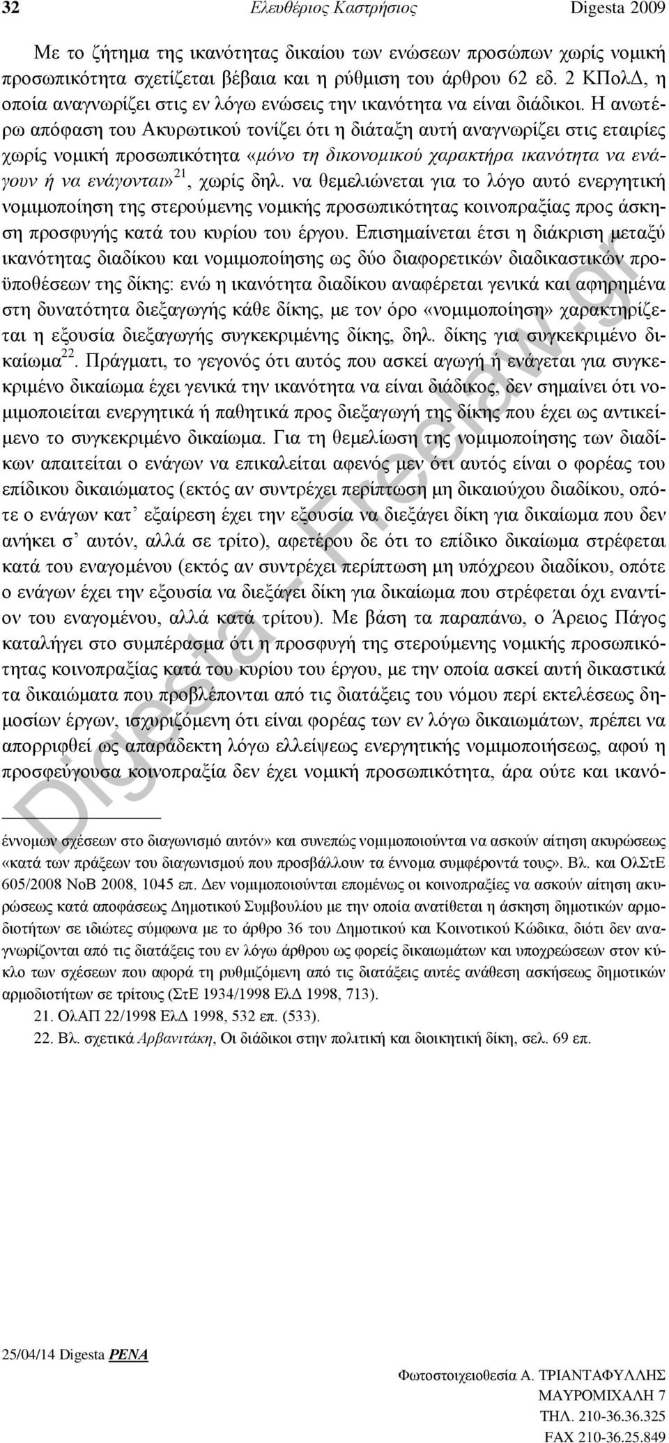 Η ανωτέρω απόφαση του Ακυρωτικού τονίζει ότι η διάταξη αυτή αναγνωρίζει στις εταιρίες χωρίς νομική προσωπικότητα «μόνο τη δικονομικού χαρακτήρα ικανότητα να ενάγουν ή να ενάγονται» 21, χωρίς δηλ.