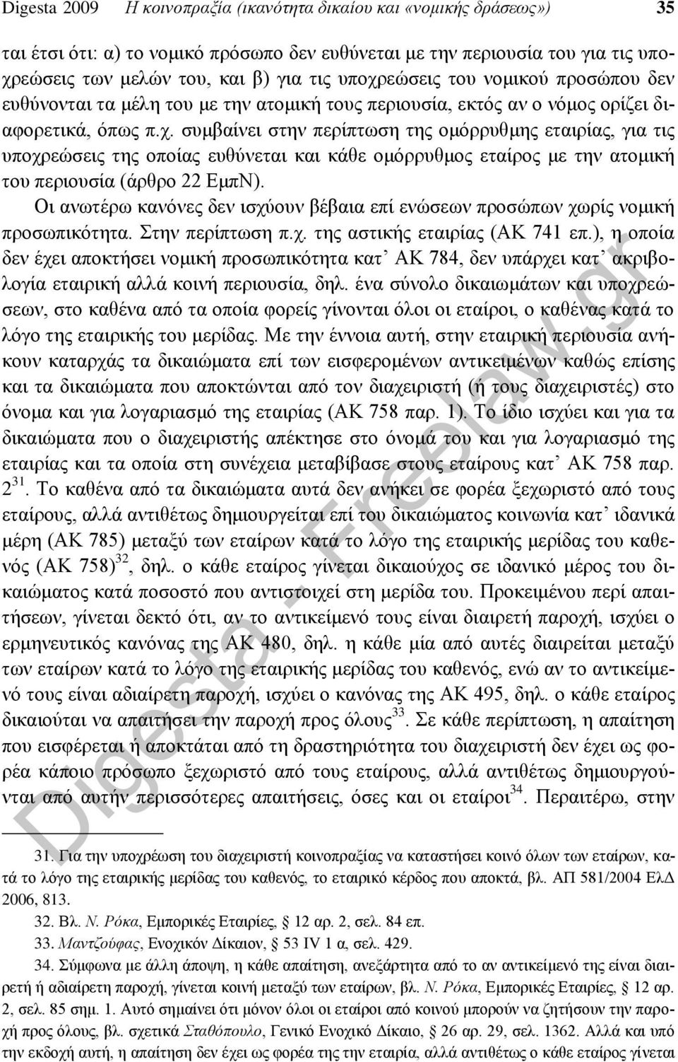 Οι ανωτέρω κανόνες δεν ισχύουν βέβαια επί ενώσεων προσώπων χωρίς νομική προσωπικότητα. Στην περίπτωση π.χ. της αστικής εταιρίας (ΑΚ 741 επ.