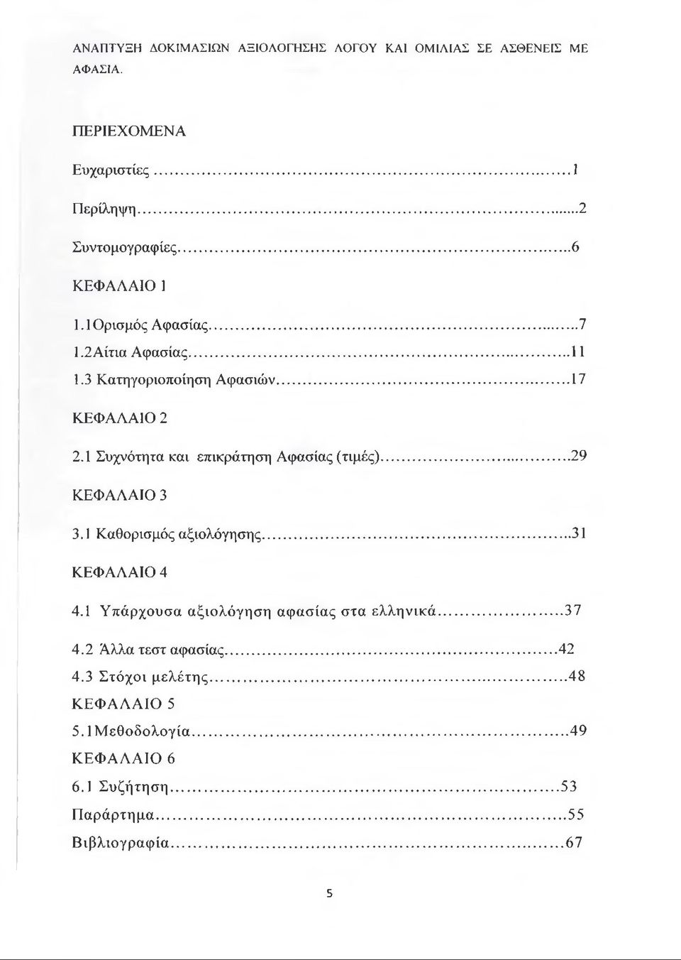 1 Καθορισμός αξιολόγησης... 31 ΚΕΦΑΛΑΙΟ 4 4.1 Υπάρχουσα αξιολόγηση αφασίας στα ελληνικά... 37 4.2 Άλλα τεστ αφασίας.