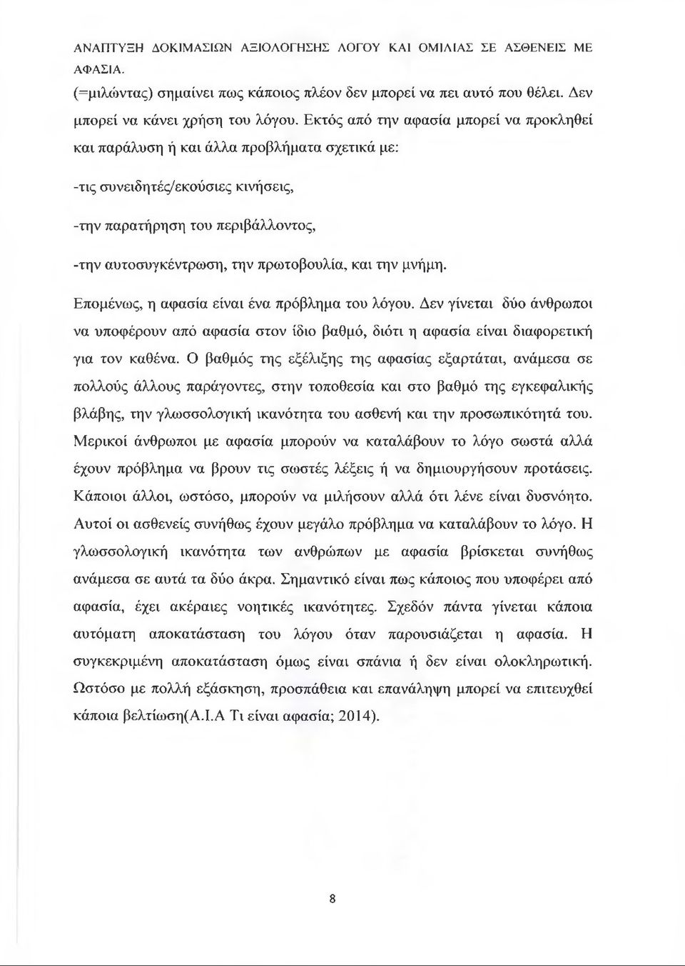 και την μνήμη. Επομένως, η αφασία είναι ένα πρόβλημα του λόγου. Δεν γίνεται δύο άνθρωποι να υποφέρουν από αφασία στον ίδιο βαθμό, διότι η αφασία είναι διαφορετική για τον καθένα.