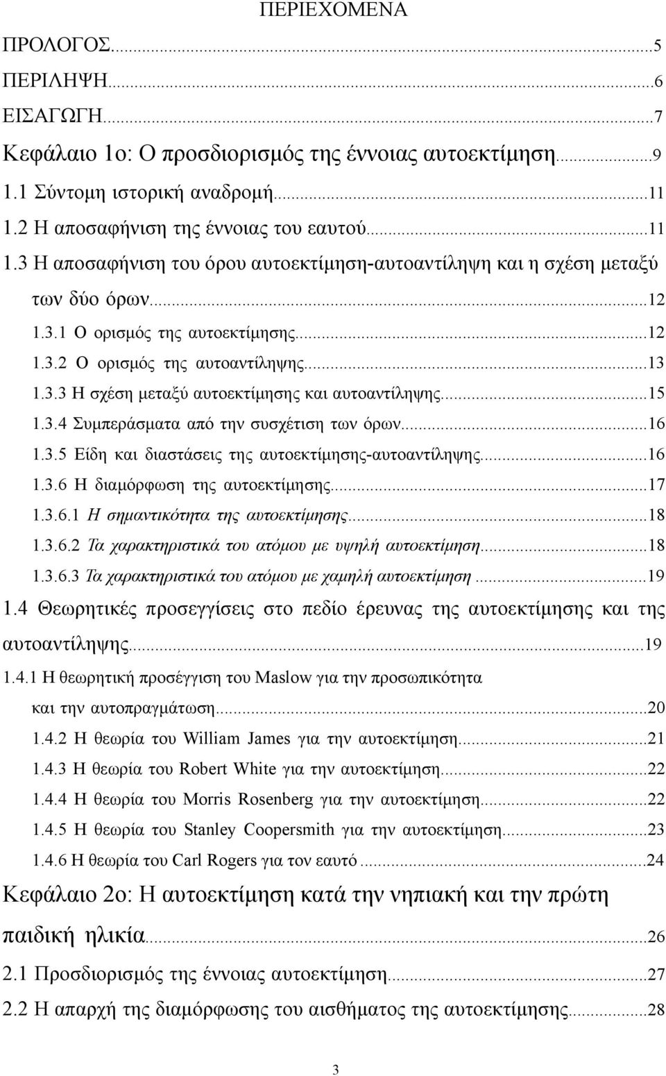 ..13 1.3.3 Η σχέση μεταξύ αυτοεκτίμησης και αυτοαντίληψης...15 1.3.4 Συμπεράσματα από την συσχέτιση των όρων...16 1.3.5 Είδη και διαστάσεις της αυτοεκτίμησης-αυτοαντίληψης...16 1.3.6 Η διαμόρφωση της αυτοεκτίμησης.