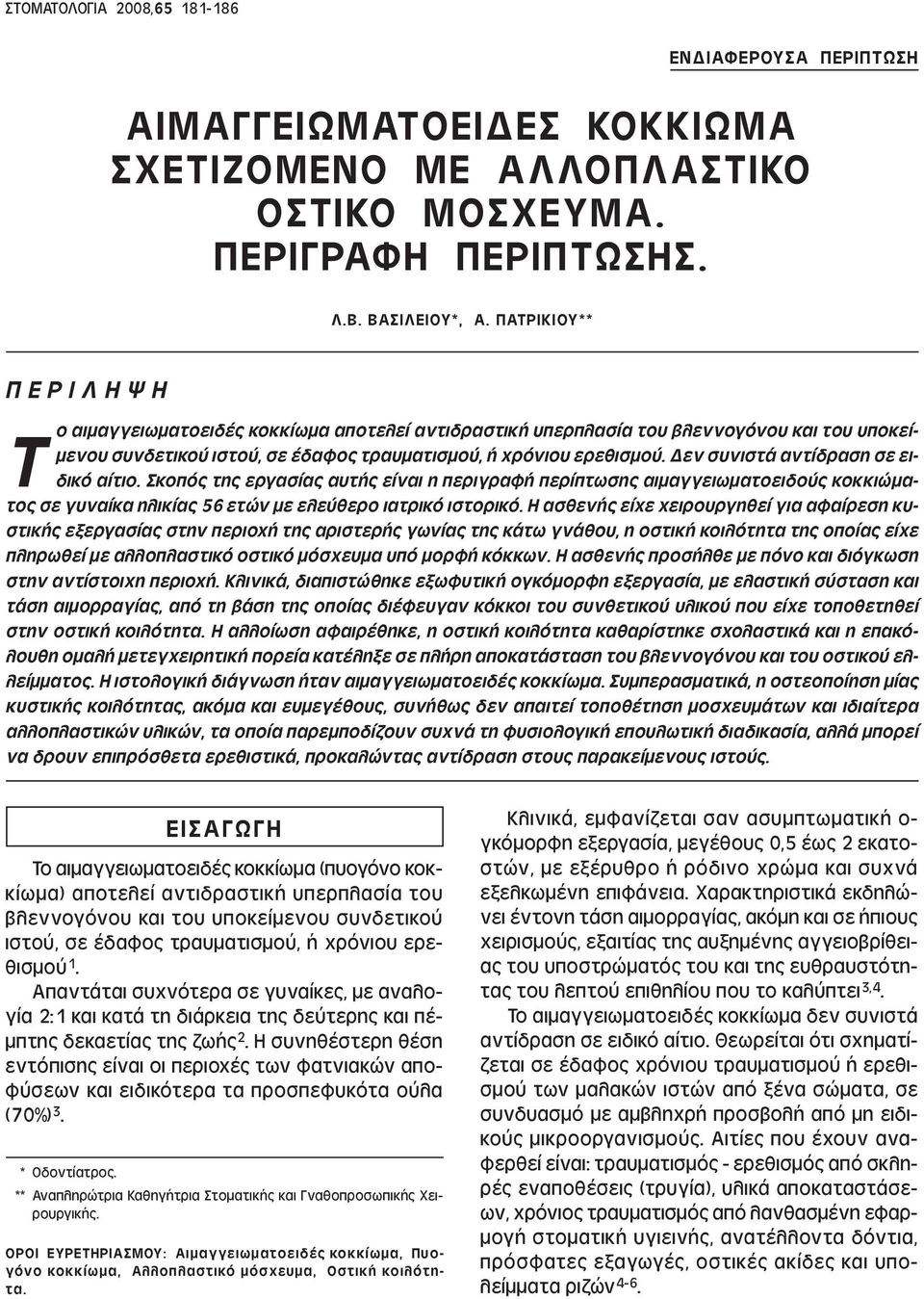 εν συνιστά αντίδραση σε ειδικό αίτιο. Σκοπός της εργασίας αυτής είναι η περιγραφή περίπτωσης αιµαγγειωµατοειδούς κοκκιώµατος σε γυναίκα ηλικίας 56 ετών µε ελεύθερο ιατρικό ιστορικό.