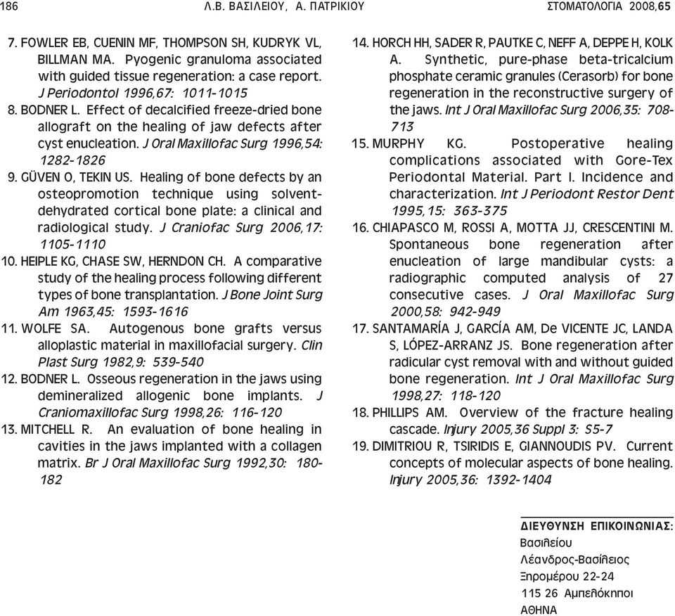 GÜVEN O, TEKIN US. Healing of bone defects by an osteopromotion technique using solventdehydrated cortical bone plate: a clinical and radiological study. J Craniofac Surg 2006,17: 1105-1110 10.