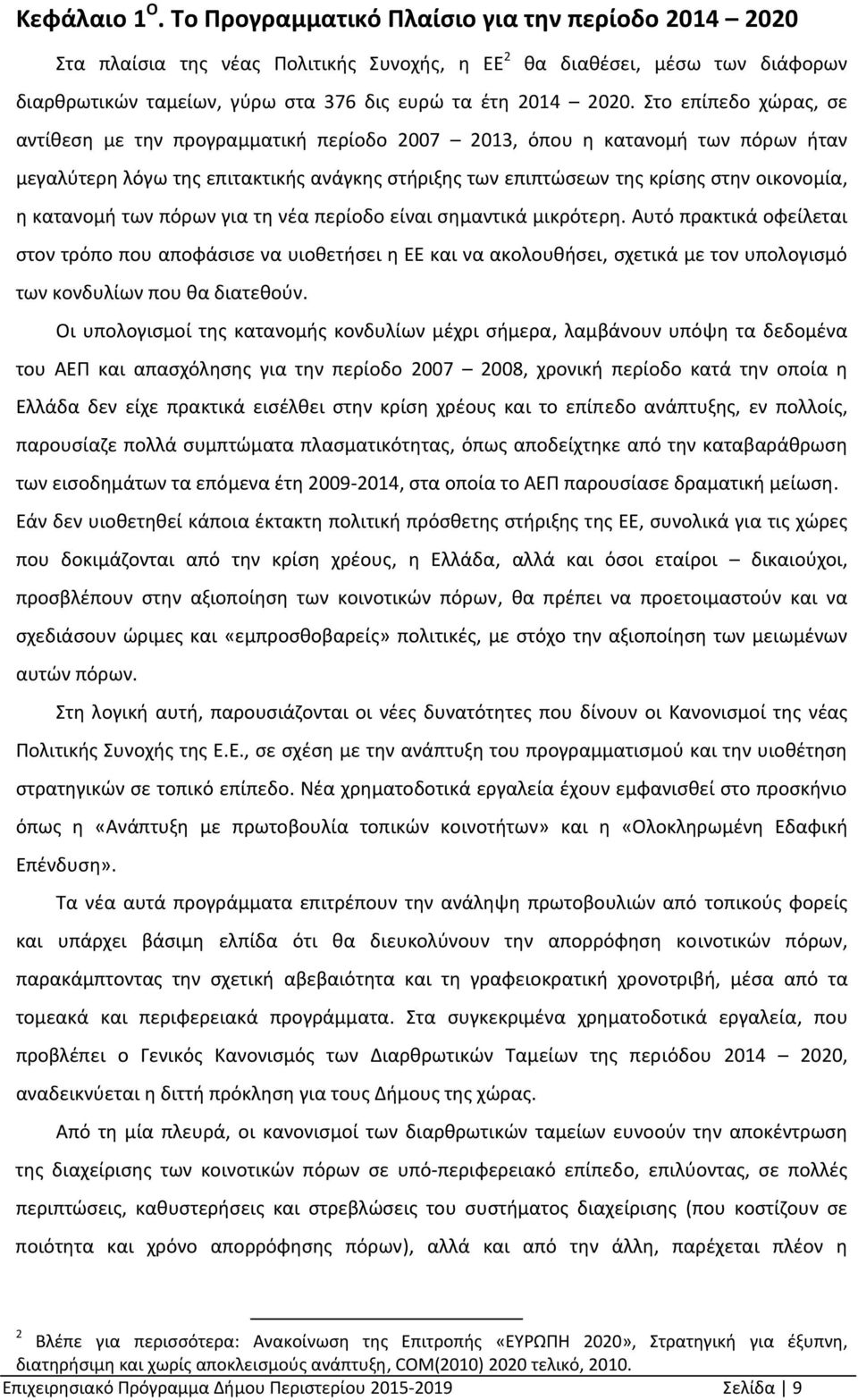 Στο επίπεδο χώρας, σε αντίθεση με την προγραμματική περίοδο 2007 2013, όπου η κατανομή των πόρων ήταν μεγαλύτερη λόγω της επιτακτικής ανάγκης στήριξης των επιπτώσεων της κρίσης στην οικονομία, η