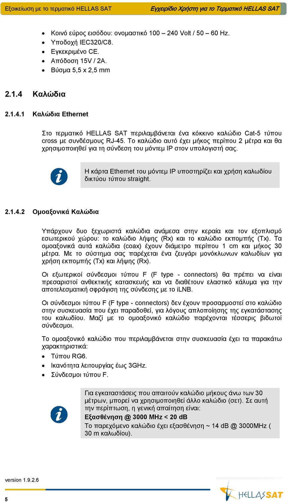 2.1.4.2 Ομοαξονικά Καλώδια Υπάρχουν δυο ξεχωριστά καλώδια ανάμεσα στην κεραία και τον εξοπλισμό εσωτερικού χώρου: το καλώδιο λήψης (Rx) και το καλώδιο εκπομπής (Tx).