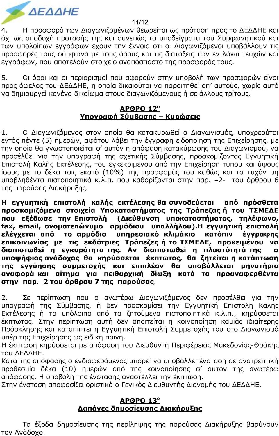 Διαγωνιζόμενοι υποβάλλουν τις προσφορές τους σύμφωνα με τους όρους και τις διατάξεις των εν λόγω τευχών και εγγράφων, που αποτελούν στοιχείο αναπόσπαστο της προσφοράς τους. 5.