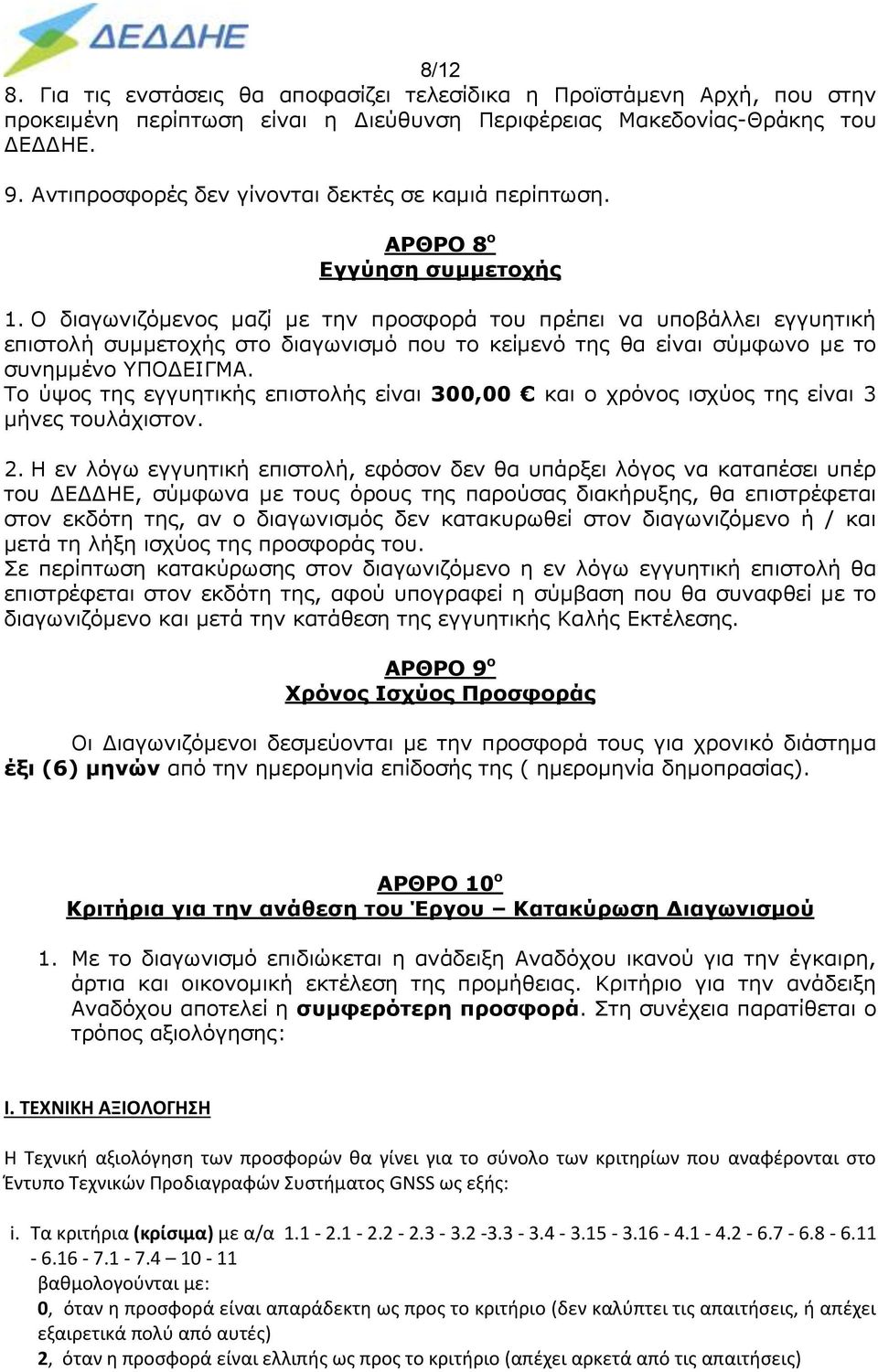 Ο διαγωνιζόμενος μαζί με την προσφορά του πρέπει να υποβάλλει εγγυητική επιστολή συμμετοχής στο διαγωνισμό που το κείμενό της θα είναι σύμφωνο με το συνημμένο ΥΠΟΔΕΙΓΜΑ.