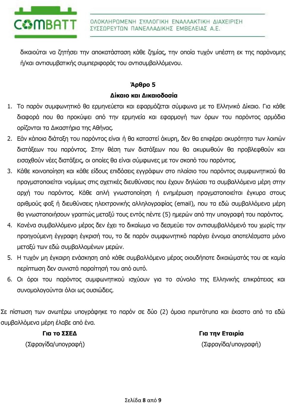 Για κάθε διαφορά που θα προκύψει από την ερμηνεία και εφαρμογή των όρων του παρόντος αρμόδια ορίζονται τα Δικαστήρια της Αθήνας. 2.