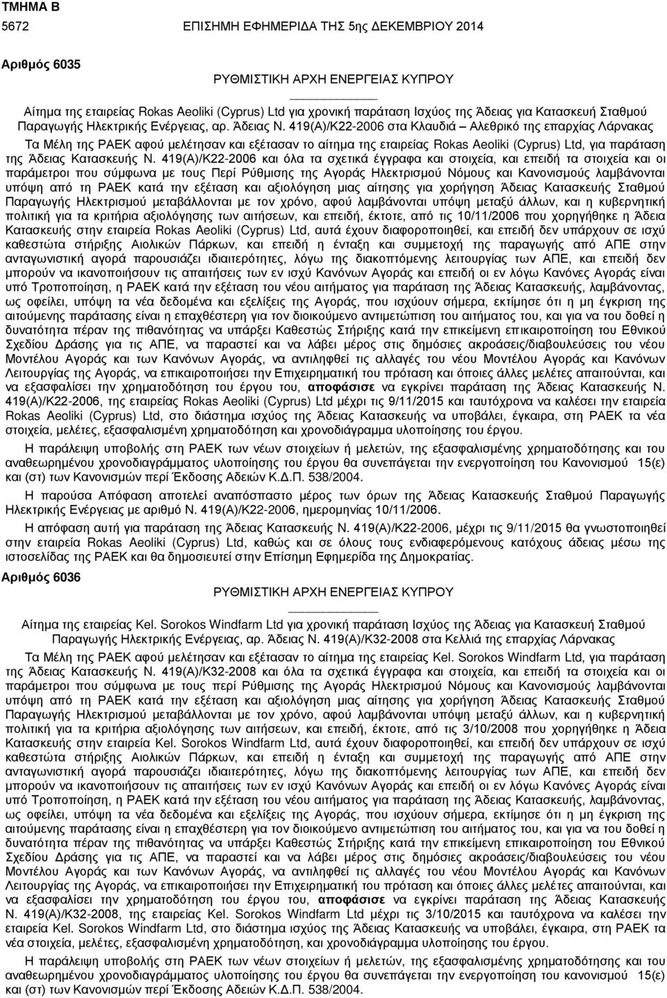 419(Α)/Κ22-2006 στα Κλαυδιά Αλεθρικό της επαρχίας Λάρνακας Τα Μέλη της ΡΑΕΚ αφού μελέτησαν και εξέτασαν το αίτημα της εταιρείας Rokas Aeoliki (Cyprus) Ltd, για παράταση της Άδειας Κατασκευής N.