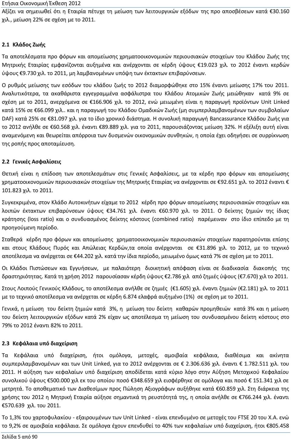 11. 2.1 Κλάδος Ζωής Τα αποτελέσματα προ φόρων και απομείωσης χρηματοοικονομικών περιουσιακών στοιχείων του Κλάδου Ζωής της Μητρικής Εταιρίας εμφανίζονται αυξημένα και ανέρχονται σε κέρδη ύψους 19.