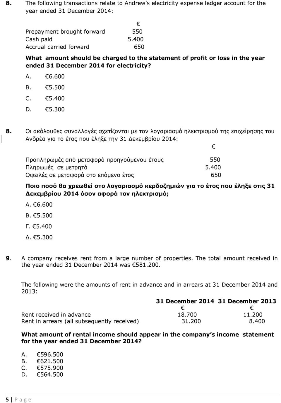 Οι ακόλουθες συναλλαγές σχετίζονται με τον λογαριασμό ηλεκτρισμού της επιχείρησης του Ανδρέα για το έτος που έληξε την 31 Δεκεμβρίου 2014: Προπληρωμές από μεταφορά προηγούμενου έτους 550 Πληρωμές σε