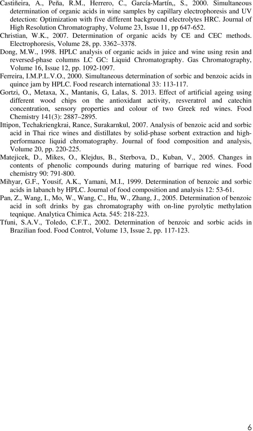 Journal of High Resolution Chromatography, Volume 23, Issue 11, pp 647-652. Christian, W.K., 2007. Determination of organic acids by CE and CEC methods. Electrophoresis, Volume 28, pp. 3362 3378.