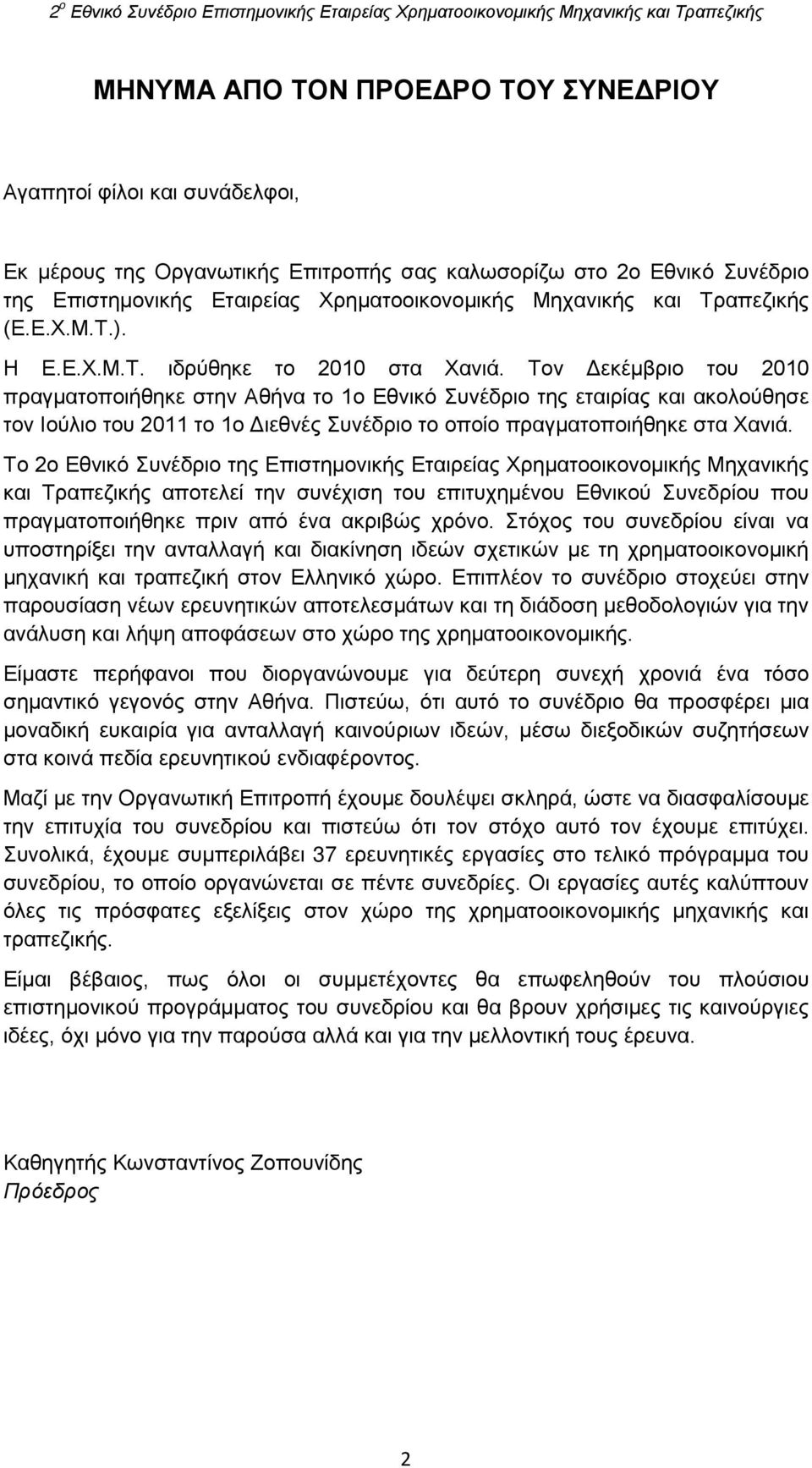 Τον Δεκέμβριο του 2010 πραγματοποιήθηκε στην Αθήνα το 1ο Εθνικό Συνέδριο της εταιρίας και ακολούθησε τον Ιούλιο του 2011 το 1ο Διεθνές Συνέδριο το οποίο πραγματοποιήθηκε στα Χανιά.