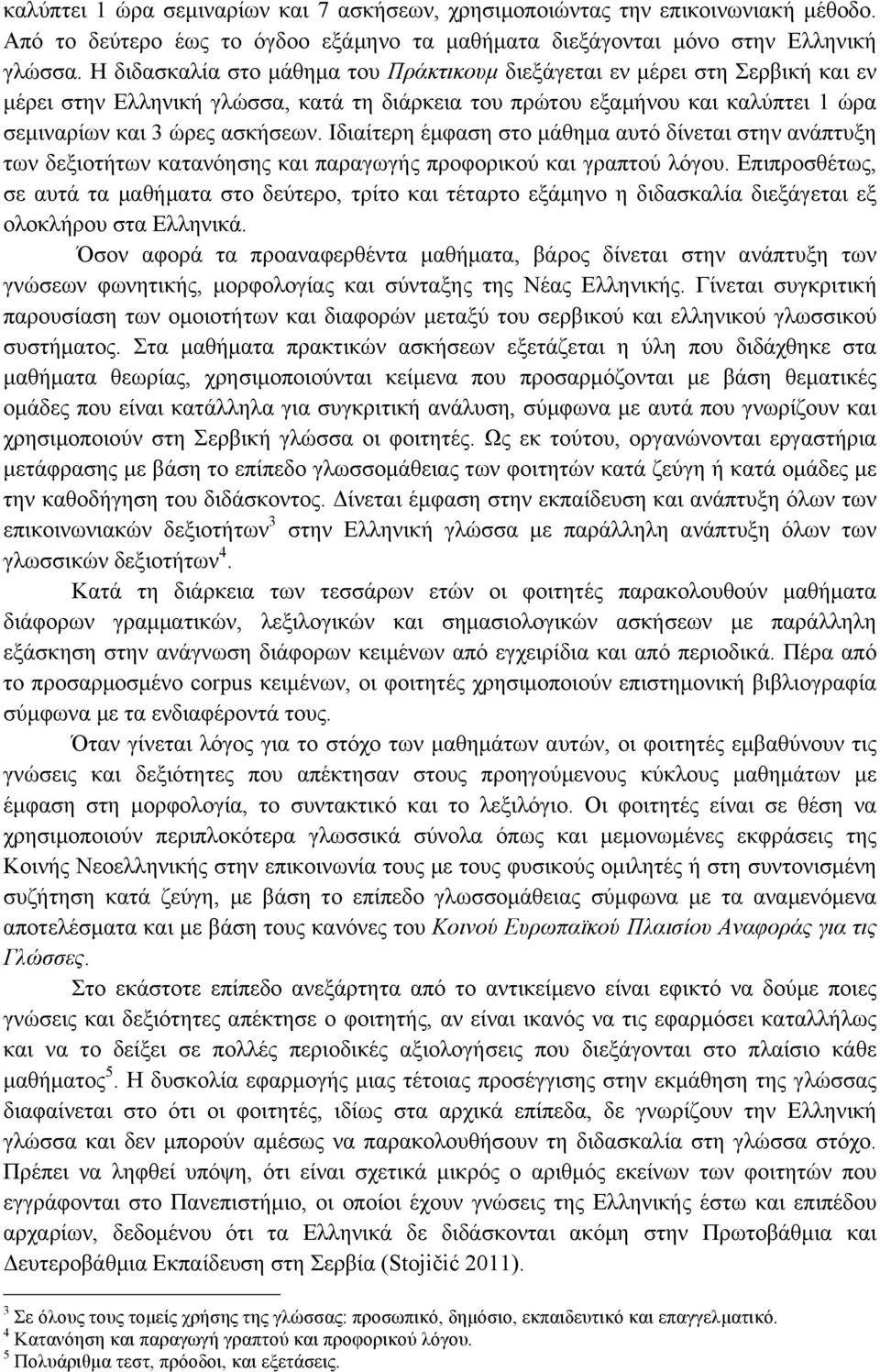 Ιδιαίτερη έµφαση στο µάθηµα αυτό δίνεται στην ανάπτυξη των δεξιοτήτων κατανόησης και παραγωγής προφορικού και γραπτού λόγου.