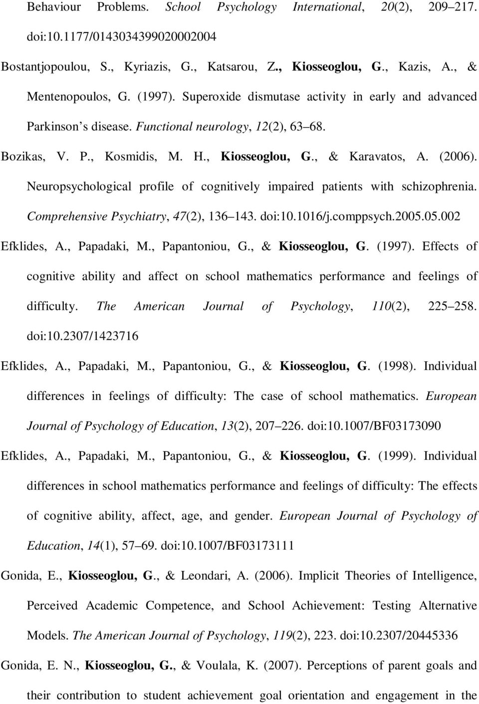 Neuropsychological profile of cognitively impaired patients with schizophrenia. Comprehensive Psychiatry, 47(2), 136 143. doi:10.1016/j.comppsych.2005.05.002 Efklides, A., Papadaki, M.