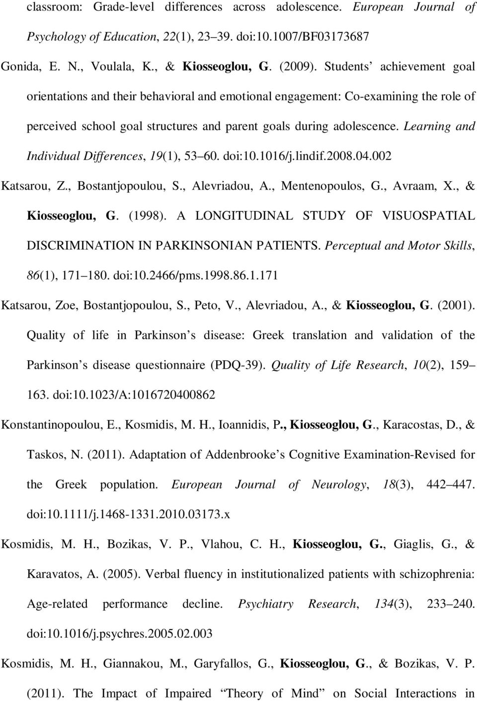 Learning and Individual Differences, 19(1), 53 60. doi:10.1016/j.lindif.2008.04.002 Katsarou, Z., Bostantjopoulou, S., Alevriadou, A., Mentenopoulos, G., Avraam, X., & Kiosseoglou, G. (1998).