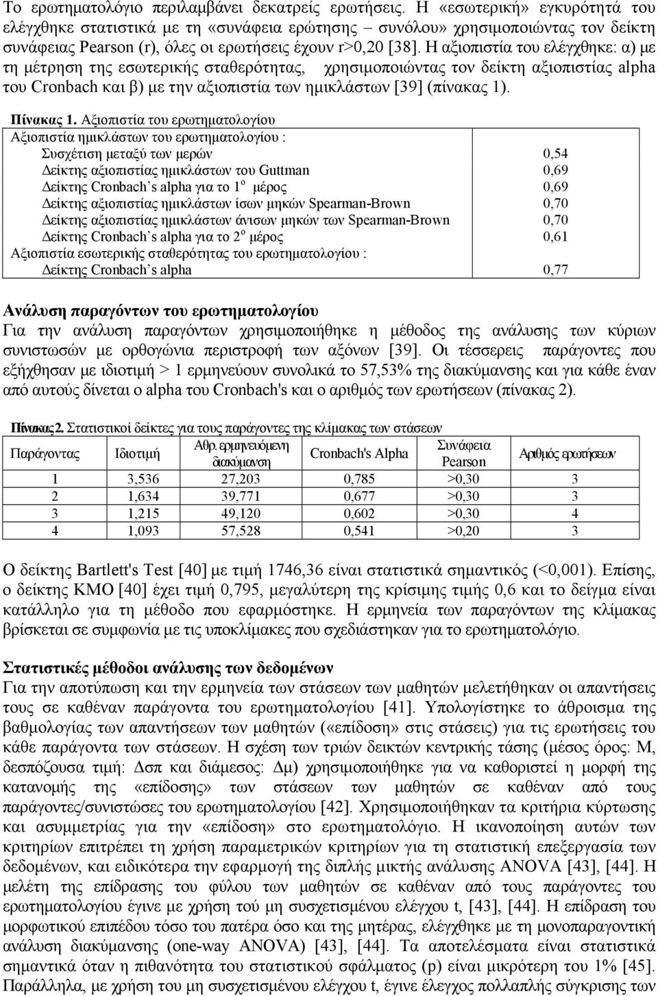 Η αξιοπιστία του ελέγχθηκε: α) µε τη µέτρηση της εσωτερικής σταθερότητας, χρησιµοποιώντας τον δείκτη αξιοπιστίας alpha του Cronbach και β) µε την αξιοπιστία των ηµικλάστων [39] (πίνακας 1). Πίνακας 1.