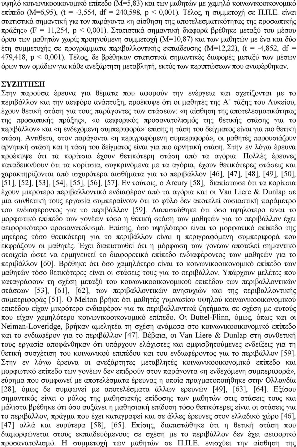 Στατιστικά σηµαντική διαφορά βρέθηκε µεταξύ του µέσου όρου των µαθητών χωρίς προηγούµενη συµµετοχή (Μ=10,87) και των µαθητών µε ένα και δύο έτη συµµετοχής σε προγράµµατα περιβαλλοντικής εκπαίδευσης