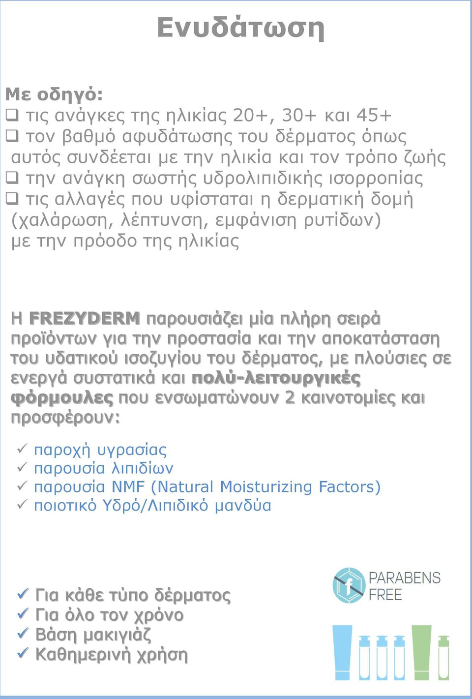 προϊόντων για την προστασία και την αποκατάσταση του υδατικού ισοζυγίου του δέρματος, με πλούσιες σε ενεργά συστατικά και πολύ-λειτουργικές φόρμουλες που ενσωματώνουν 2