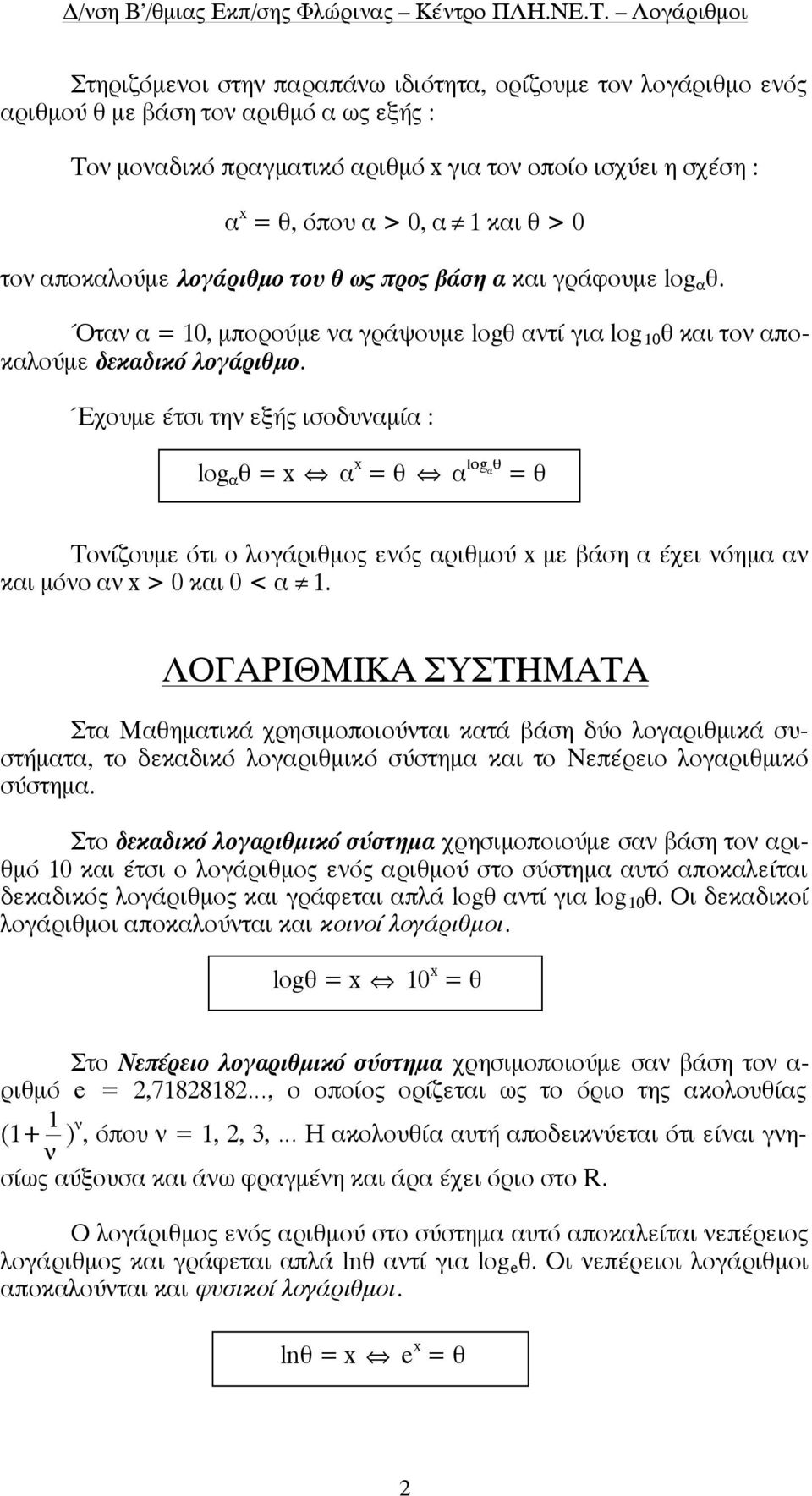 Έχουµε έτσι την εξής ισοδυναµία : log α θ = x α x = θ α log α θ = θ Τονίζουµε ότι ο λογάριθµος ενός αριθµού x µε βάση α έχει νόηµα αν και µόνο αν x > 0 και 0 < α.