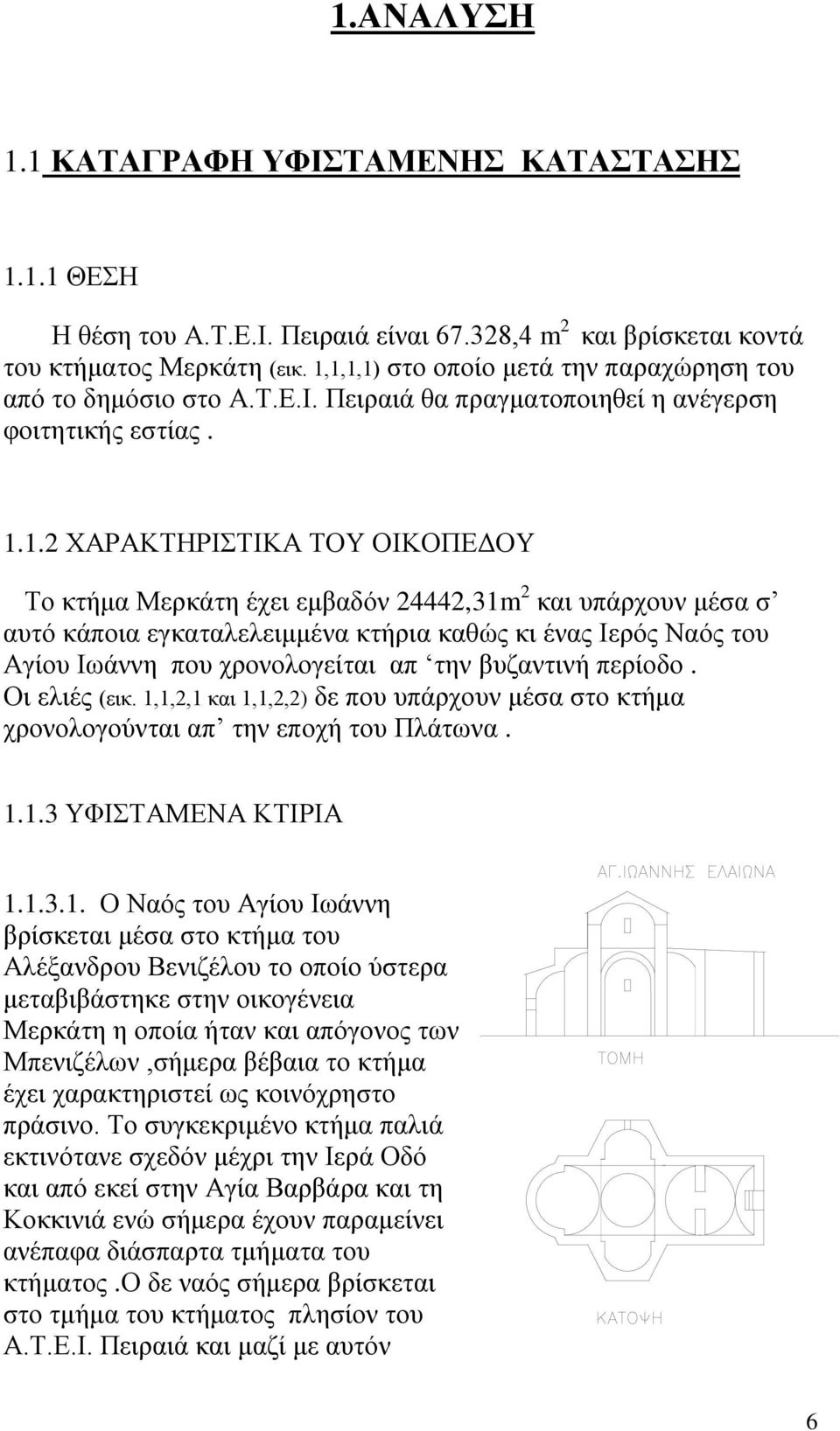 και υπάρχουν μέσα σ αυτό κάποια εγκαταλελειμμένα κτήρια καθώς κι ένας Ιερός Ναός του γίου Ιωάννη που χρονολογείται απ την βυζαντινή περίοδο. Οι ελιές (εικ.