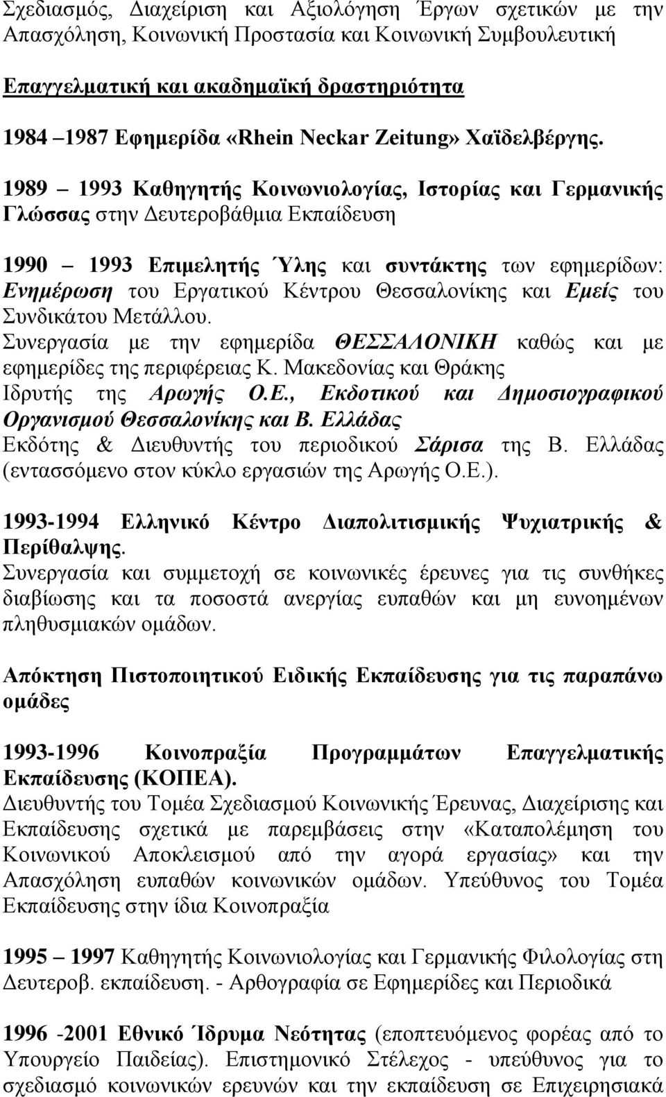 1989 1993 Καθηγητής Κοινωνιολογίας, Ιστορίας και Γερμανικής Γλώσσας στην Δευτεροβάθμια Εκπαίδευση 1990 1993 Επιμελητής Ύλης και συντάκτης των εφημερίδων: Ενημέρωση του Εργατικού Κέντρου Θεσσαλονίκης