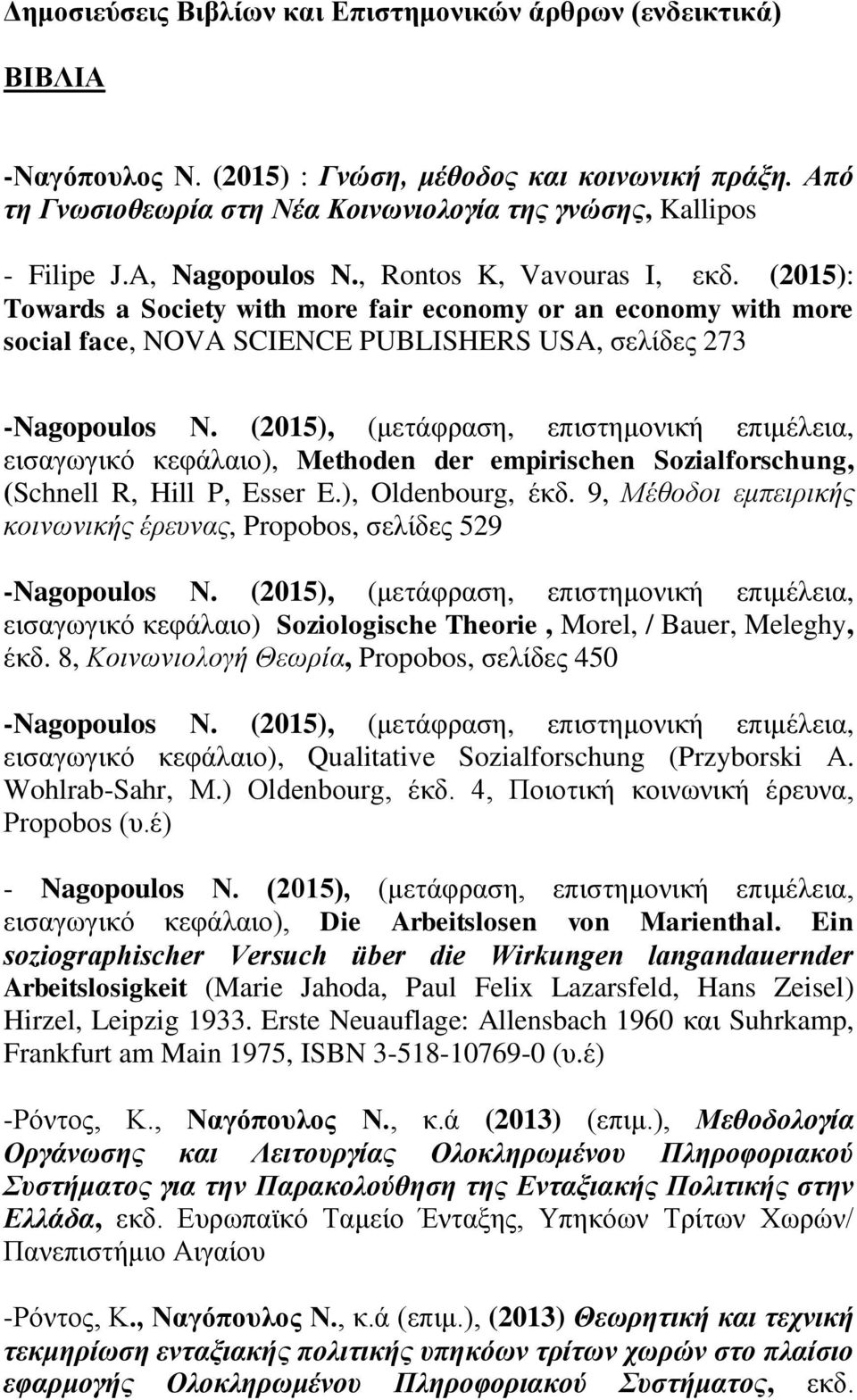 (2015), (μετάφραση, επιστημονική επιμέλεια, εισαγωγικό κεφάλαιο), Methoden der empirischen Sozialforschung, (Schnell R, Hill P, Esser E.), Oldenbourg, έκδ.
