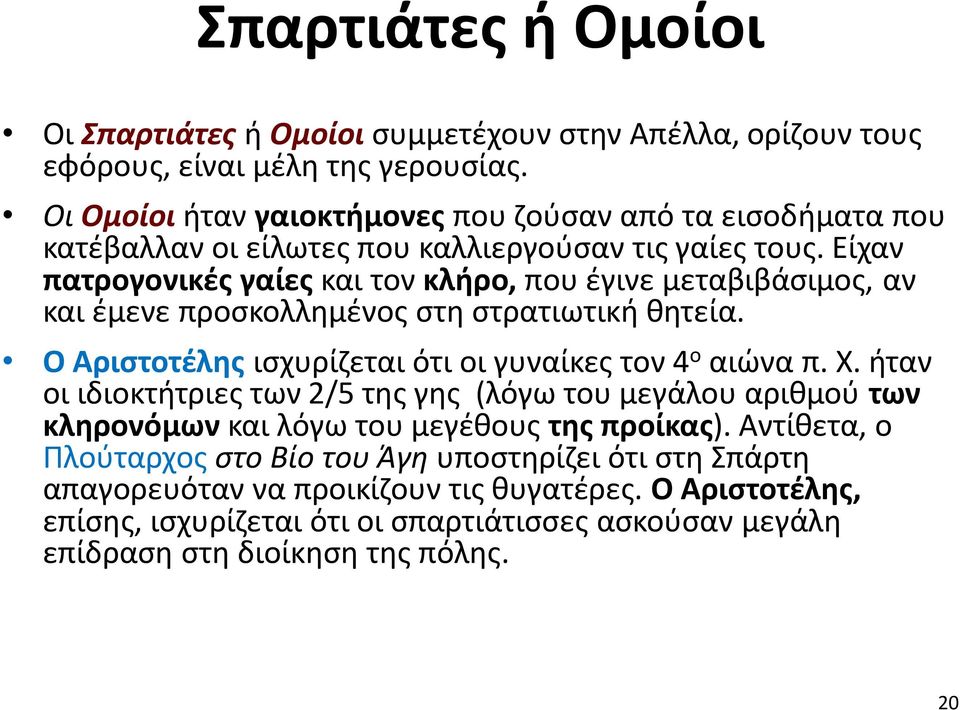 Είχαν πατρογονικές γαίες και τον κλήρο, που έγινε μεταβιβάσιμος, αν και έμενε προσκολλημένος στη στρατιωτική θητεία. Ο Αριστοτέλης ισχυρίζεται ότι οι γυναίκες τον 4 ο αιώνα π. Χ.