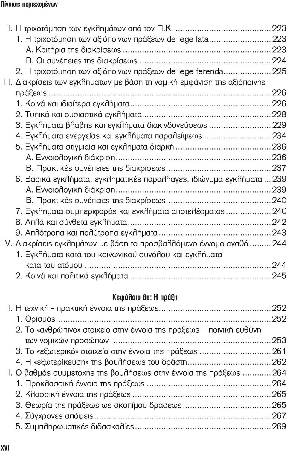 Τυπικά και ουσιαστικά εγκλήματα...228 3. Εγκλήματα βλάβης και εγκλήματα διακινδυνεύσεως...229 4. Εγκλήματα ενεργείας και εγκλήματα παραλείψεως...234 5. Εγκλήματα στιγμιαία και εγκλήματα διαρκή...236 Α.