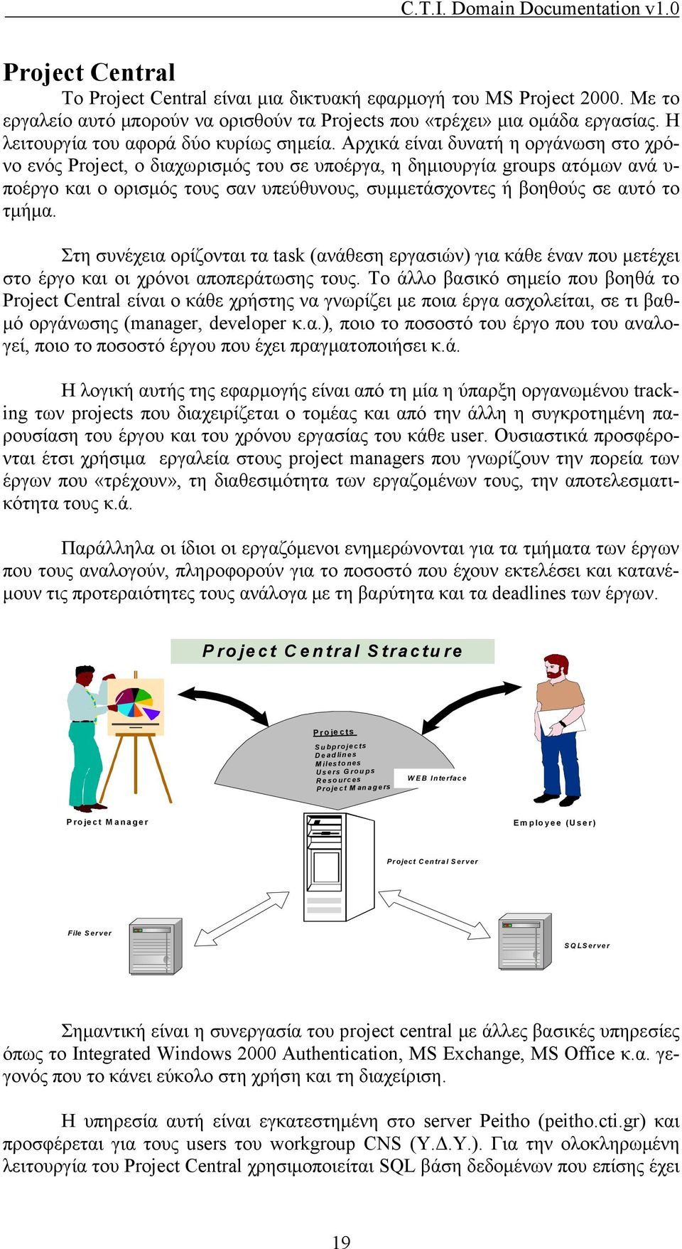 Αρχικά είναι δυνατή η οργάνωση στο χρόνο ενός Project, ο διαχωρισμός του σε υποέργα, η δημιουργία groups ατόμων ανά υ- ποέργο και ο ορισμός τους σαν υπεύθυνους, συμμετάσχοντες ή βοηθούς σε αυτό το