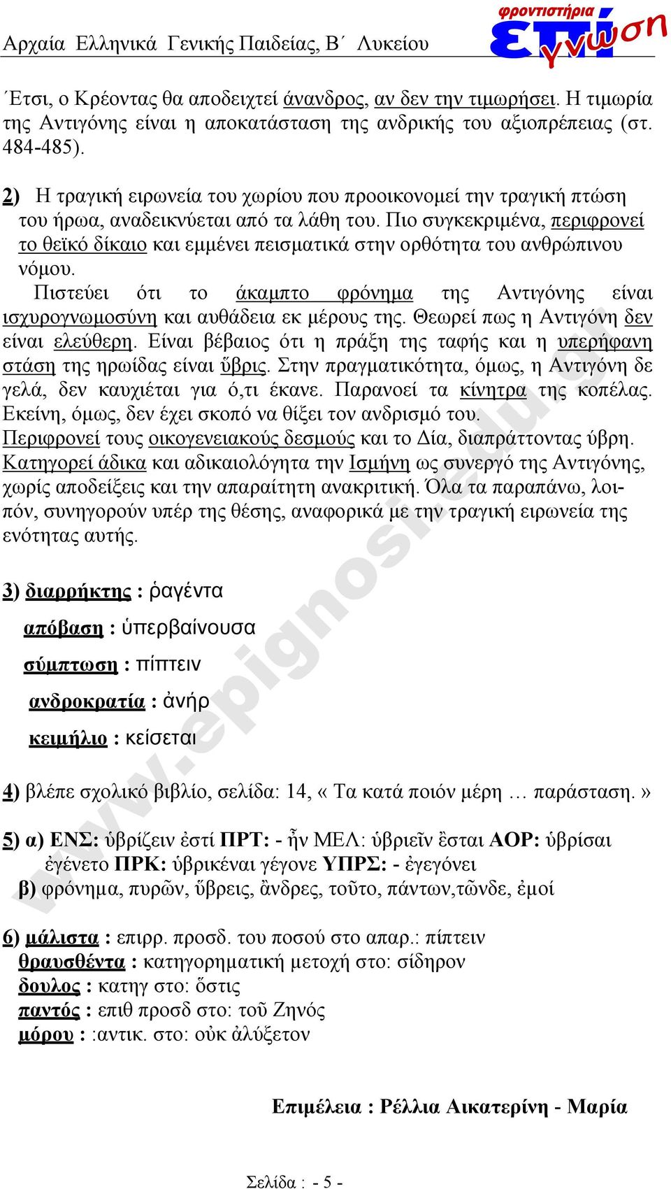 Πιο συγκεκριμένα, περιφρονεί το θεϊκό δίκαιο και εμμένει πεισματικά στην ορθότητα του ανθρώπινου νόμου. Πιστεύει ότι το άκαμπτο φρόνημα της Αντιγόνης είναι ισχυρογνωμοσύνη και αυθάδεια εκ μέρους της.