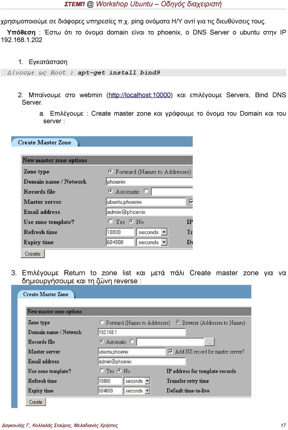 Εγκατάσταση Δίνουμε ως Root : apt-get install bind9 2. Μπαίνουμε στο webmin (http://localhost:10000) και επιλέγουμε Servers, Bind DNS Server. a. Επιλέγουμε : Create master zone και γράφουμε το όνομα του Domain και του server : 3.