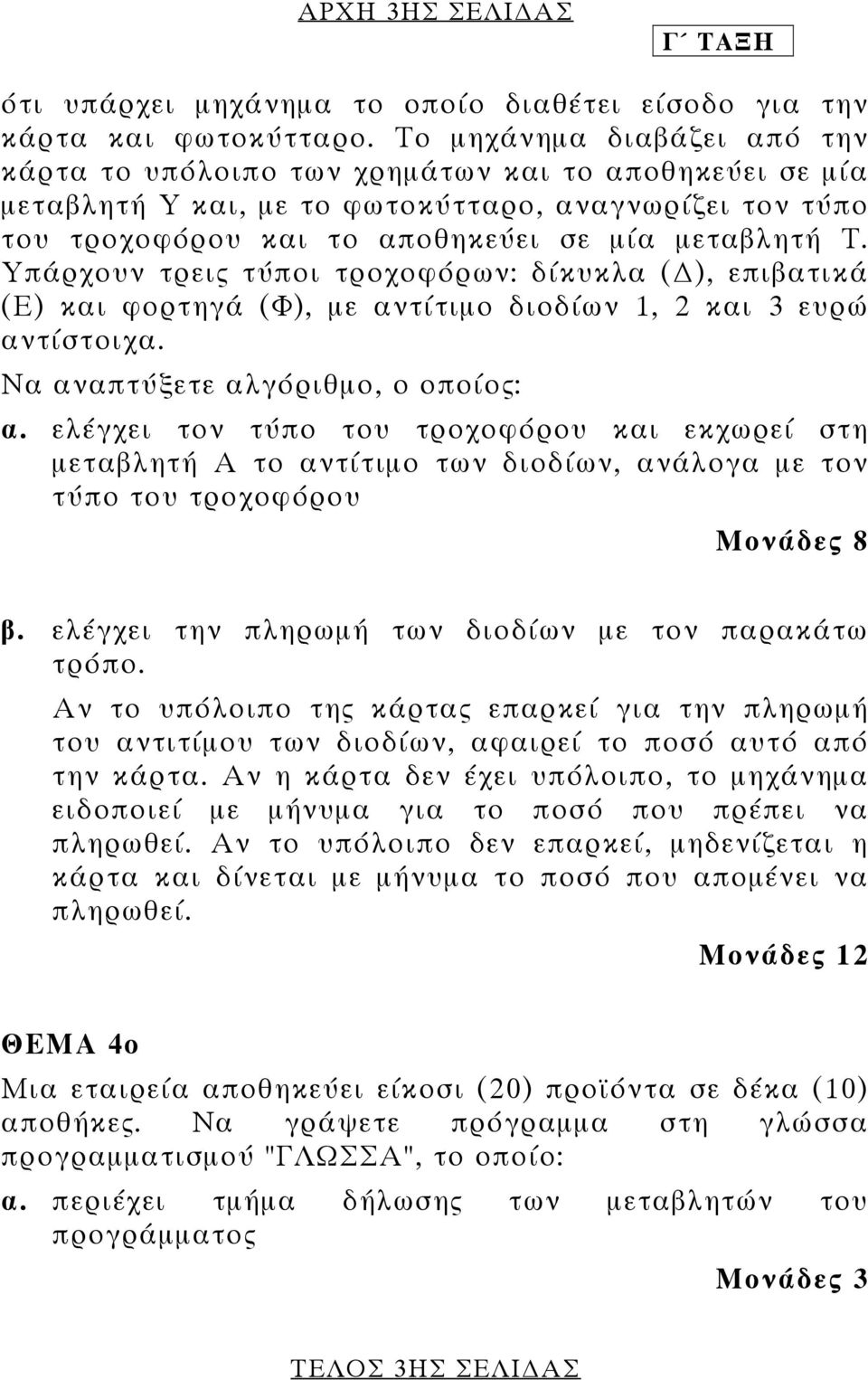 Υπάρχουν τρεις τύποι τροχοφόρων: δίκυκλα ( ), επιβατικά (Ε) και φορτηγά (Φ), µε αντίτιµο διοδίων 1, 2 και 3 ευρώ αντίστοιχα. Να αναπτύξετε αλγόριθµο, ο οποίος: α.