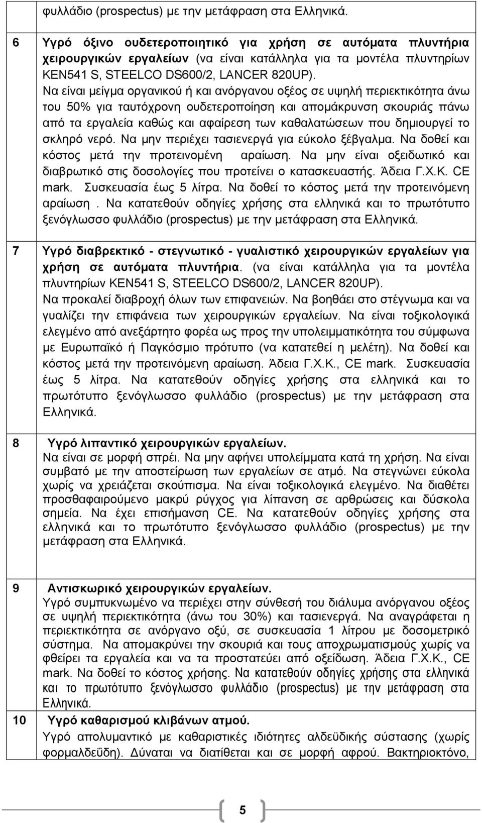 Να είναι μείγμα οργανικού ή και ανόργανου οξέος σε υψηλή περιεκτικότητα άνω του 50% για ταυτόχρονη ουδετεροποίηση και απομάκρυνση σκουριάς πάνω από τα εργαλεία καθώς και αφαίρεση των καθαλατώσεων που