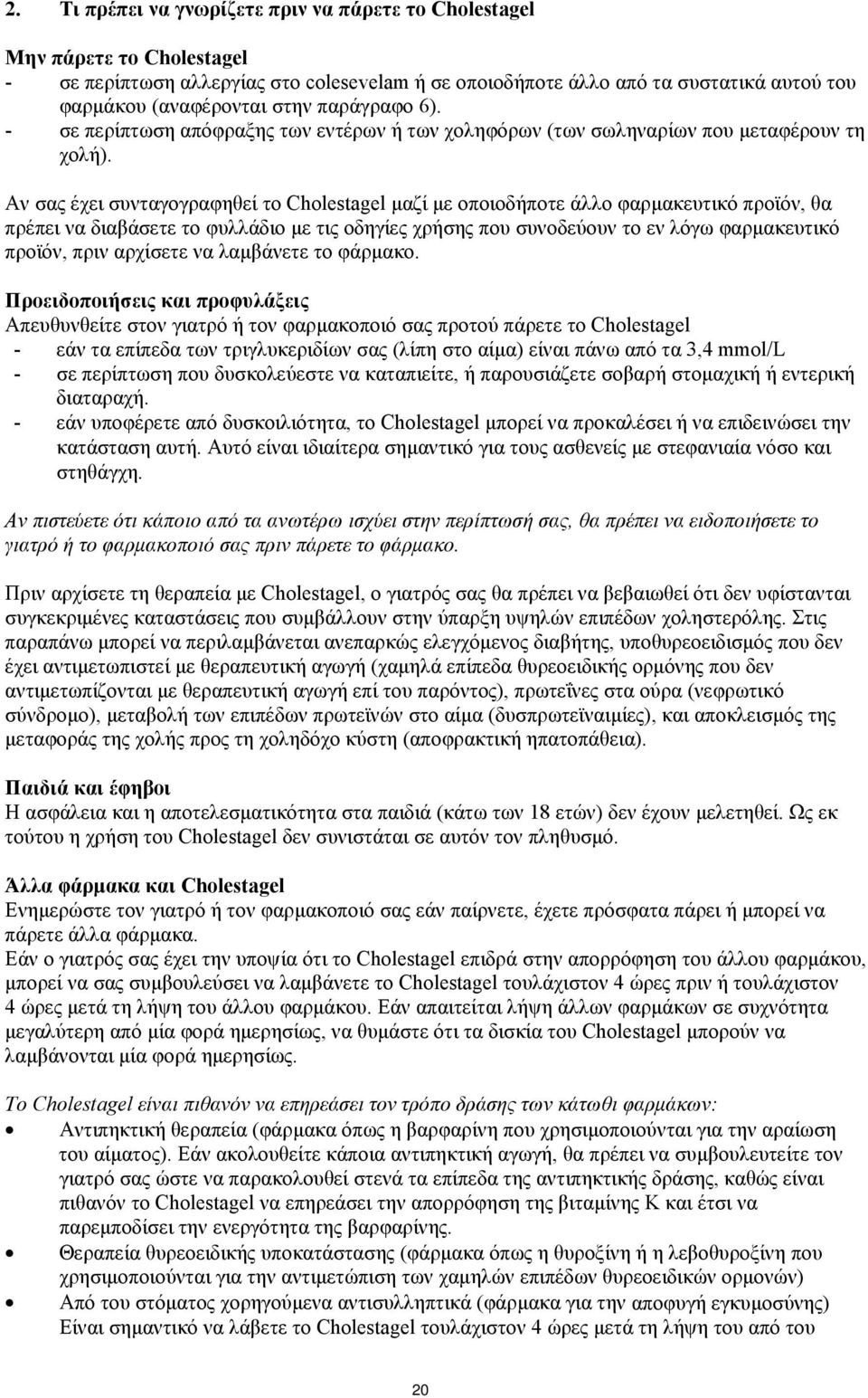 Αν σας έχει συνταγογραφηθεί το Cholestagel μαζί με οποιοδήποτε άλλο φαρμακευτικό προϊόν, θα πρέπει να διαβάσετε το φυλλάδιο με τις οδηγίες χρήσης που συνοδεύουν το εν λόγω φαρμακευτικό προϊόν, πριν