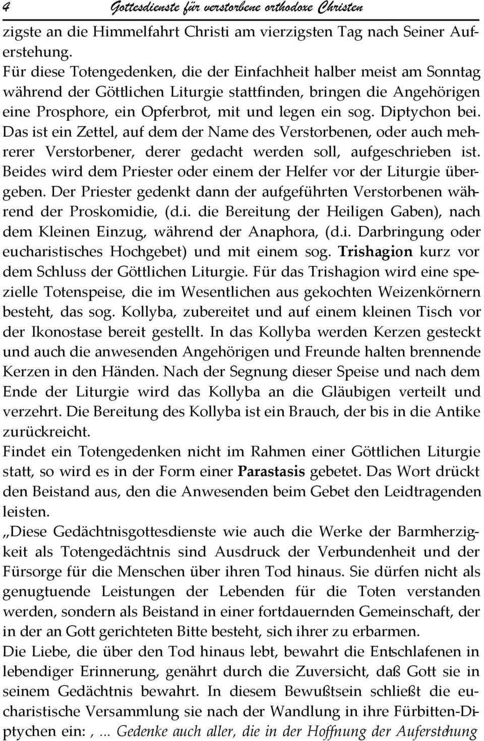 Diptychon bei. Das ist ein Zettel, auf dem der Name des Verstorbenen, oder auch mehrerer Verstorbener, derer gedacht werden soll, aufgeschrieben ist.