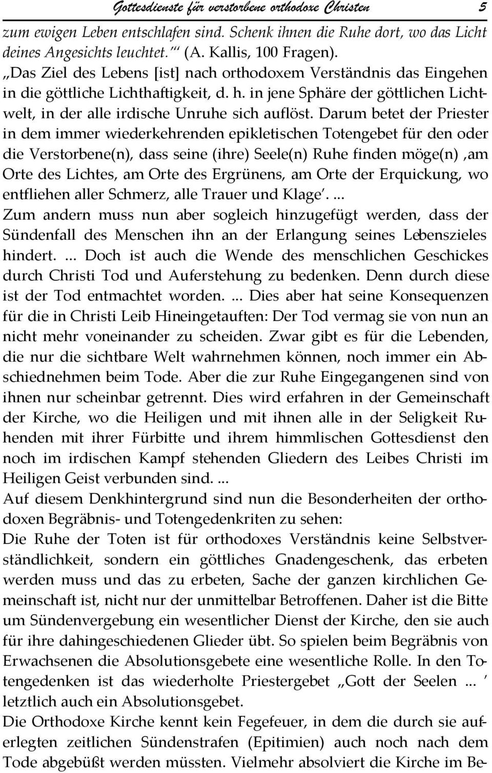 Darum betet der Priester in dem immer wiederkehrenden epikletischen Totengebet für den oder die Verstorbene(n), dass seine (ihre) Seele(n) Ruhe finden möge(n) am Orte des Lichtes, am Orte des