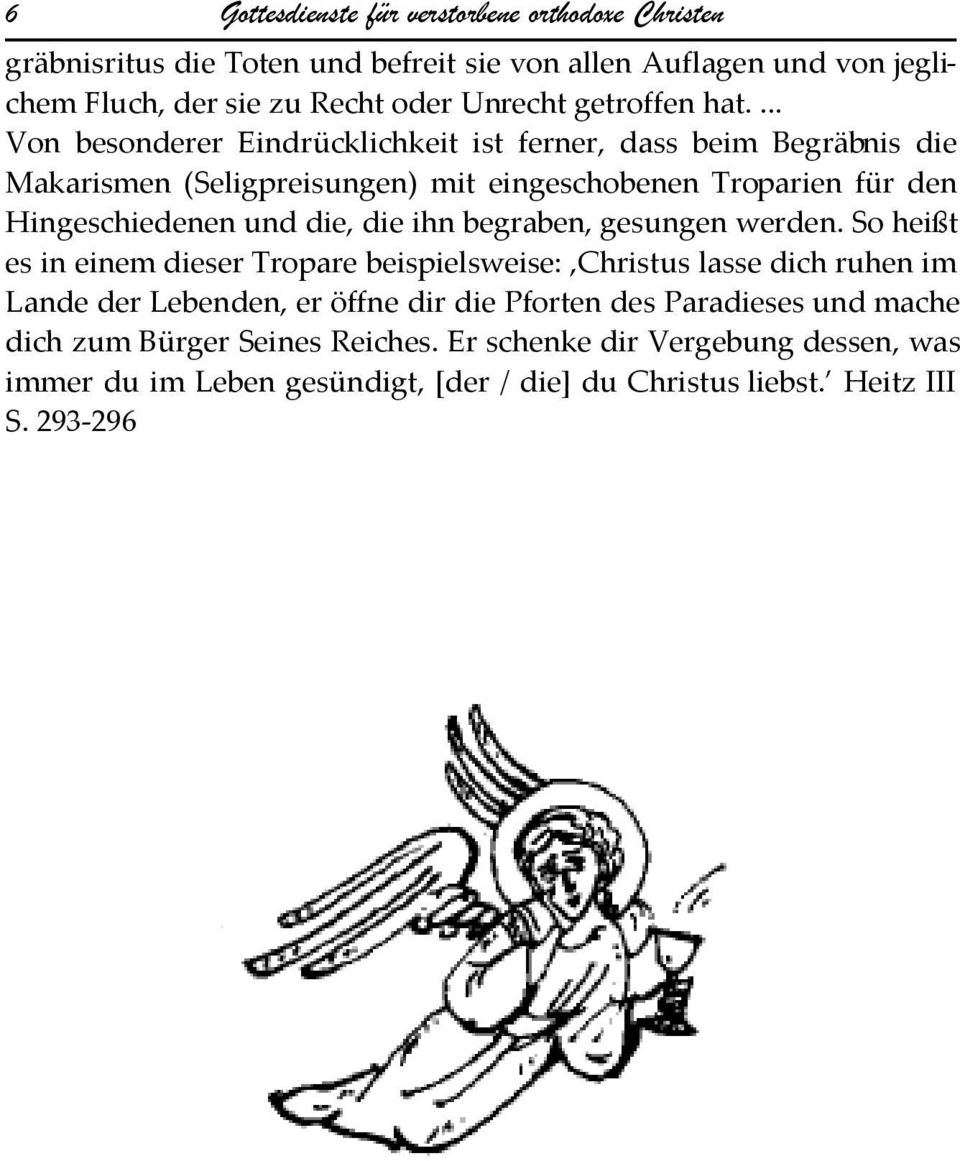 ... Von besonderer Eindrücklichkeit ist ferner, dass beim Begräbnis die Makarismen (Seligpreisungen) mit eingeschobenen Troparien für den Hingeschiedenen und die, die