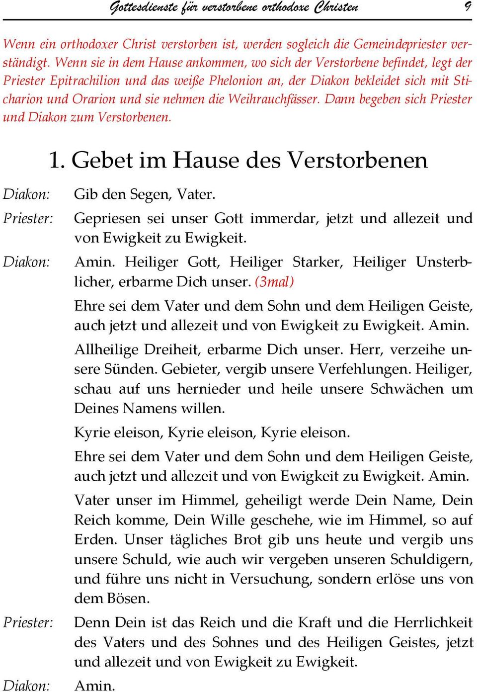 Weihrauchfässer. Dann begeben sich Priester und Diakon zum Verstorbenen. 1. Gebet im Hause des Verstorbenen Diakon: Priester: Diakon: Priester: Diakon: Gib den Segen, Vater.