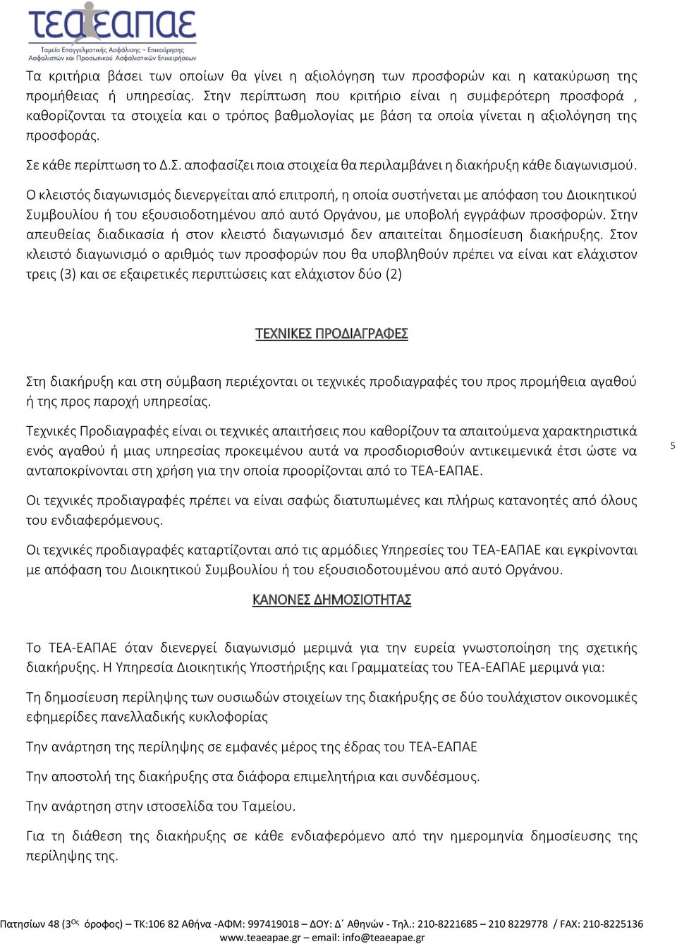 Ο κλειστός διαγωνισμός διενεργείται από επιτροπή, η οποία συστήνεται με απόφαση του Διοικητικού Συμβουλίου ή του εξουσιοδοτημένου από αυτό Οργάνου, με υποβολή εγγράφων προσφορών.