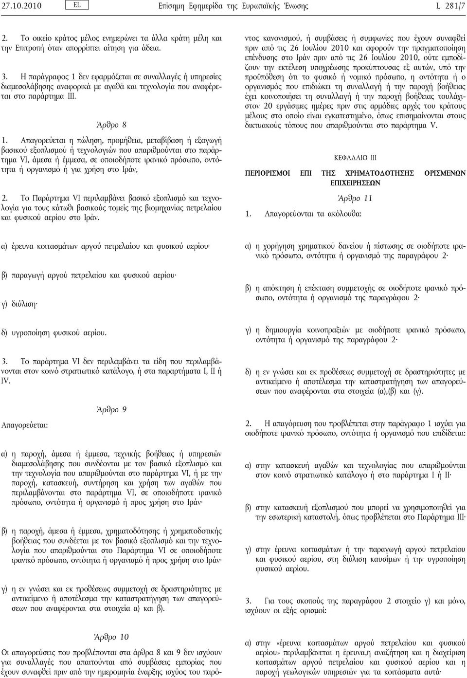 Απαγορεύεται η πώληση, προμήθεια, μεταβίβαση ή εξαγωγή βασικού εξοπλισμού ή τεχνολογιών που απαριθμούνται στο παράρτημα VI, άμεσα ή έμμεσα, σε οποιοδήποτε ιρανικό πρόσωπο, οντότητα ή οργανισμό ή για