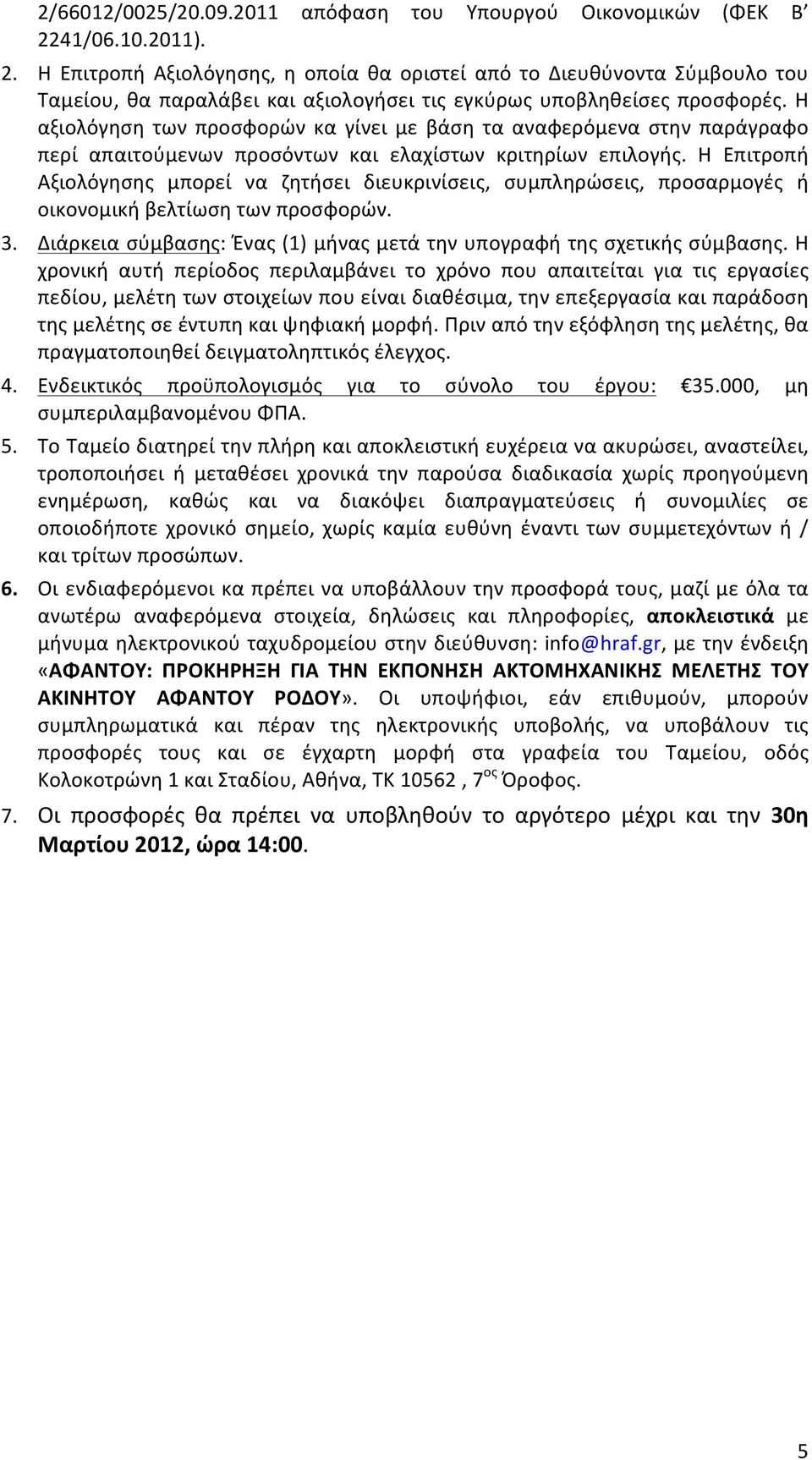 Η αξιολόγηση των προσφορών κα γίνει με βάση τα αναφερόμενα στην παράγραφο περί απαιτούμενων προσόντων και ελαχίστων κριτηρίων επιλογής.