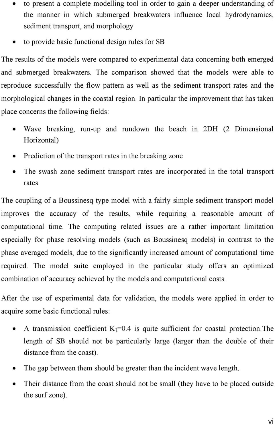 The comparison showed that the models were able to reproduce successfully the flow pattern as well as the sediment transport rates and the morphological changes in the coastal region.